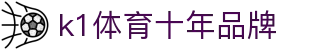 k1体育(中国区)十年品牌 值得信赖